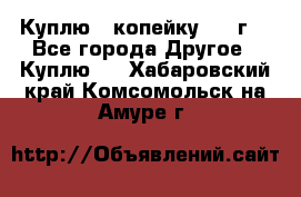 Куплю 1 копейку 1921г. - Все города Другое » Куплю   . Хабаровский край,Комсомольск-на-Амуре г.